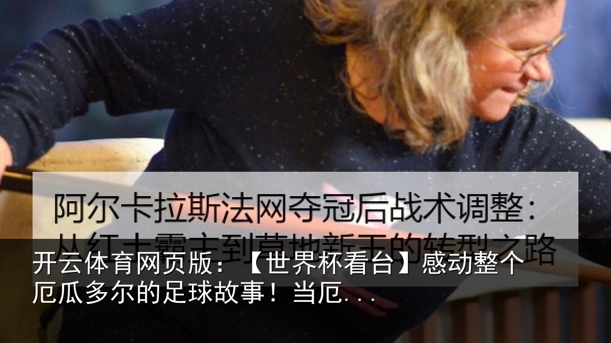 开云体育网页版:【世界杯看台】感动整个厄瓜多尔的足球故事!当厄...